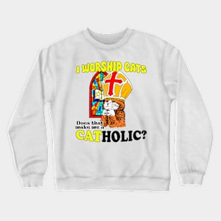 I Worship Cats. Does That Make Me a Catholic? Crewneck Sweatshirt